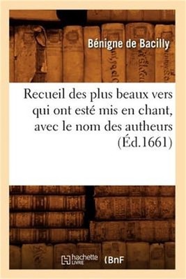 Recueil Des Plus Beaux Vers Qui Ont Est� MIS En Chant, Avec Le Nom Des Autheurs