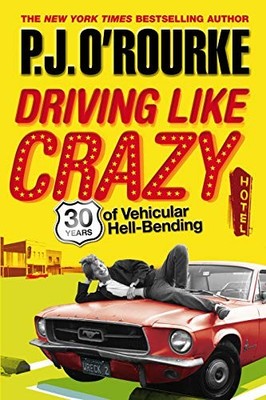 DRIVING LIKE CRAZY: THIRTY YEARS OF VEHICULAR HELL-BENDING By P J O'rourke *VG+*