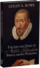 Life and Times of Arthur Hildersham : Prince among Puritans by Lesley A. Rowe...