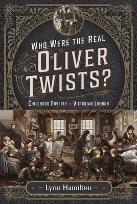 Who Were the Real Oliver Twists? : Childhood Poverty in Victorian London, Har...