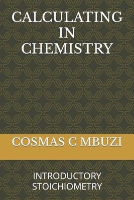 Calculating in Chemistry: Introductory Stoichiometry by Cosmas C. Mbuzi Paperbac