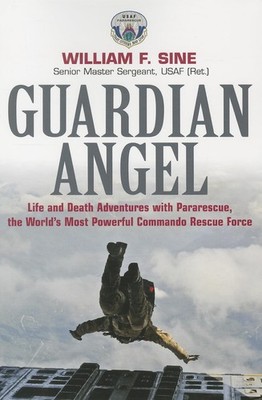Guardian Angel: Life and Death Adventures with Pararescue, the World s Mos...