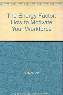 The Energy Factor: How to Motivate Your Workforce,Art McNeil- 97