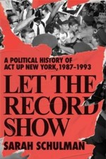 Let the Record Show: A Political History of ACT UP New York, 1987-1993 - GOOD
