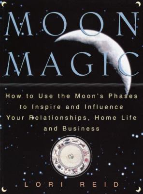 Moon Magic: How to Use the Moon's Phases to Inspire and Influence Your...