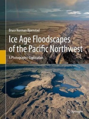 Ice Age Floodscapes of the Pacific Northwest: A Photographic Exploration by Bruc