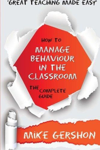 How to Manage Behaviour in the Classroom: The Complete... - Gershon, Mike