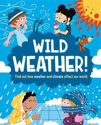 Wild Weather: Find out how weather and climate affect our world by Liz Gogerly (