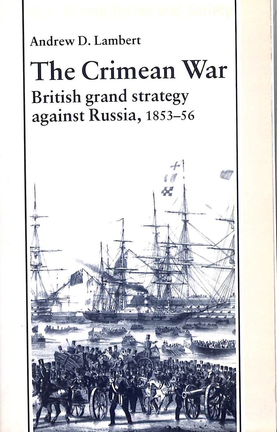 The Crimean War: British Grand Strategy Against Russia, 1853-56 (War, Armed Fo..