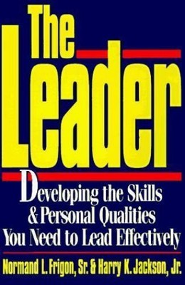 The Leader: Developing the Skills & Personal Qualities You Need to Lead Effectiv