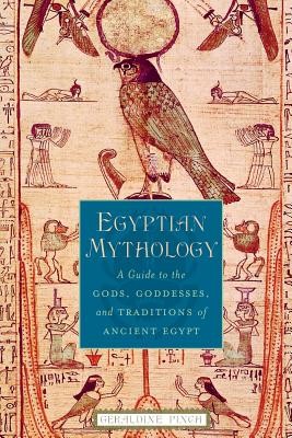 Egyptian Mythology: A Guide to the Gods, Goddesses, and Traditions of Ancient E