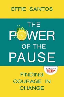 The Power Of The Pause: Finding Courage in Change by Effie Santos Paperback Book