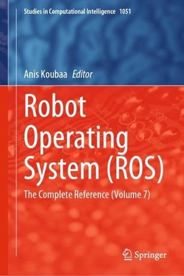 Robot Operating System (ROS): The Complete Reference (Volume 7) by Anis Koubaa (