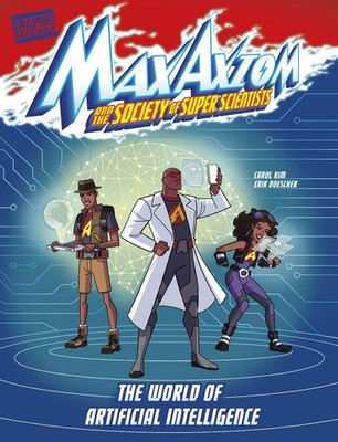 The World of Artificial Intelligence: A Max Axiom Super Scientist Adventure by C