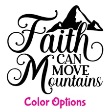 Faith Can Move Mountains Outdoor or Indoor Vinyl Decal Car Window Walls Door