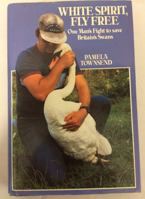 White Spirit, Fly Free: One Man's Fight to Save Britain's Swans- Pamela Townsend