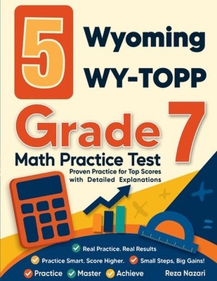 5 Wyoming WY-TOPP Grade 7 Math Practice Tests: Proven Practice for Top Scores wi