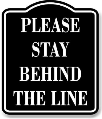 Please Stay Behind The Line BLACK Aluminum Composite Sign