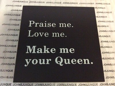 SIGN:   PRAISE ME LOVE ME MAKE ME YOUR QUEEN  HALLMARK WOOD SIGN NEW 4  X 4 