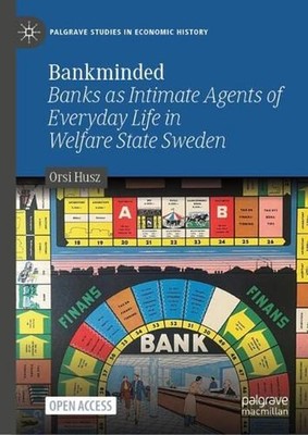 Bankminded: Banks as Intimate Agents of Everyday Life in Welfare State Sweden by