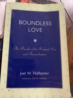 Boundless Love: The Parable of the Prodigal Son and Reconciliation by Joel W. Hu