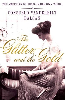 The Glitter and the Gold: The American Duchess---In Her Own Words by Consuela V