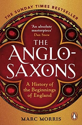 The Anglo-Saxons: A History of the Beg..., Morris, Marc