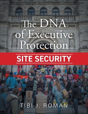 The DNA of Executive Protection Site Security by Tibi J. Roman Paperback Book