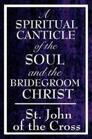 Saint John Of The Cross | A Spiritual Canticle Of The Soul And The Bridegroom...