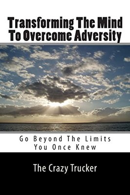 Transforming The Mind To Overcome Adversity: Go Beyond The Limits You Once K...