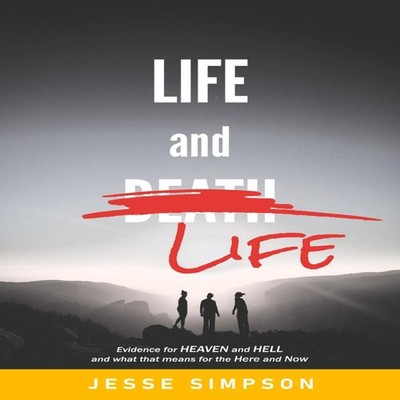 Life and Life Evidence for Heaven and Hell and what that means fo