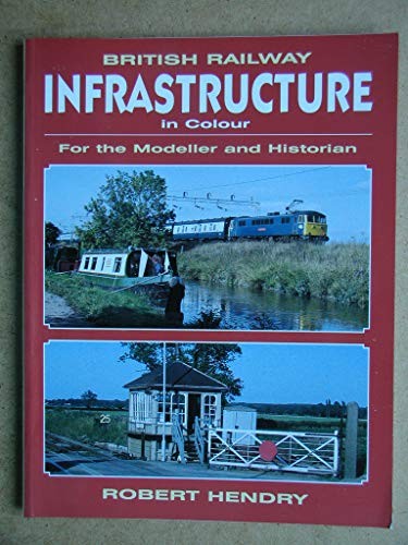 British Railway Infrastructure In Colour: For the Modeller and Historian By R.