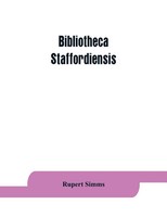 Rupert Simms | Bibliotheca Staffordiensis; Or, A Bibliographical Account Of...