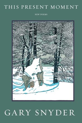 This Present Moment: New Poems by Gary Snyder