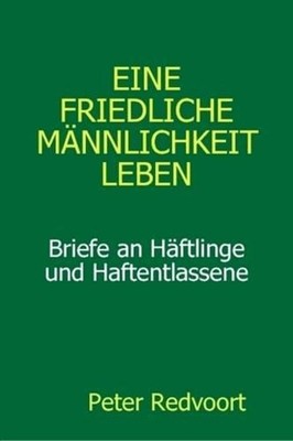 Eine friedliche Mnnlichkeit leben. Briefe an Hftlinge und Haftentlassene by Pete