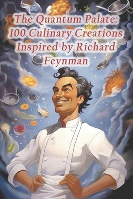 The Quantum Palate: 100 Culinary Creations Inspired by Richard Feynman by Brunei