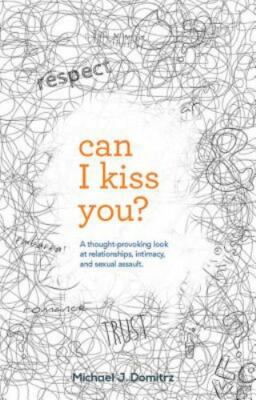 Can I Kiss You? : A Thought-Provoking Look at Relationships, Intimacy, and Se...
