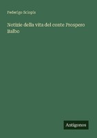 Notizie Della Vita Del Conte Prospero Balbo Federigo Sclopis