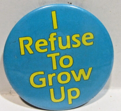 ''I Refuse To Grow Up''  Pinback Button Pin