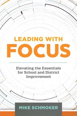 Leading with Focus: Elevating the Essentials for School and District Improve...