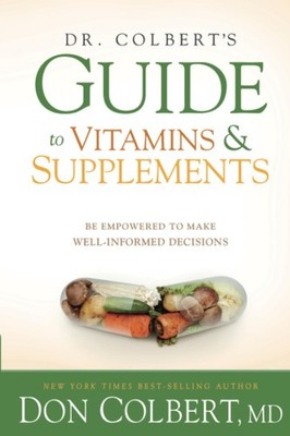 Dr. Colbert's Guide to Vitamins and Supplements: Be Empowered to Make Well-I...