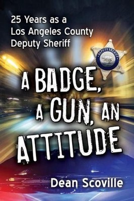 A Badge, a Gun, an Attitude: 25 Years as a Los Angeles County Deputy Sheriff by
