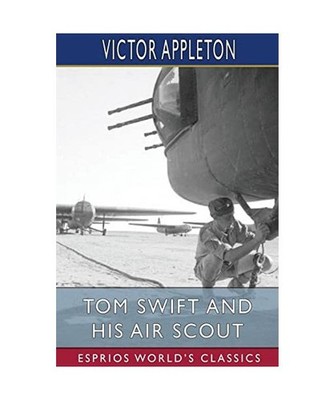 Tom Swift and His Air Scout [Esprios Classics]: or, Uncle Sam's Mastery of the S
