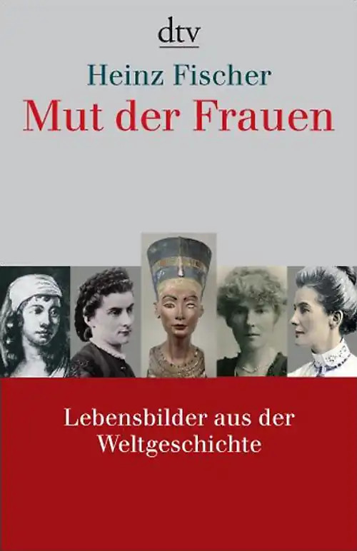 Mut der Frauen. Lebensbilder aus der Weltgeschichte - Heinz Fischer