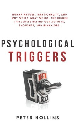 Psychological Triggers: Human Nature, Irrationality, and Why We Do What We Do. T