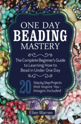 One Day Beading Mastery: The Complete Beginner's Guide  - Paperback NEW Warren,