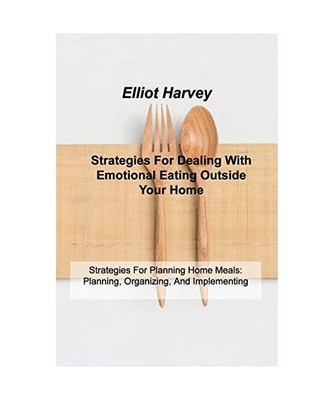 Strategies For Dealing With Emotional Eating Outside Your Home: Strategies For P