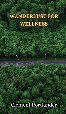 Wanderlust for Wellness by Clement Portlander Hardcover Book