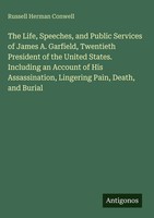 Russell Herman Conwell | The Life, Speeches, And Public Services Of James A....