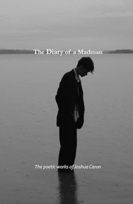 The Diary of a Madman: The poetic works of Joshua Caron - paperback NEW Joshua C
